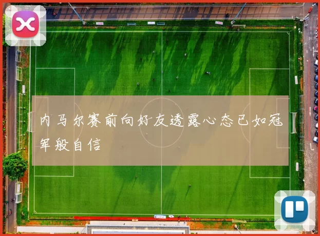 内马尔赛前向好友透露心态已如冠军般自信